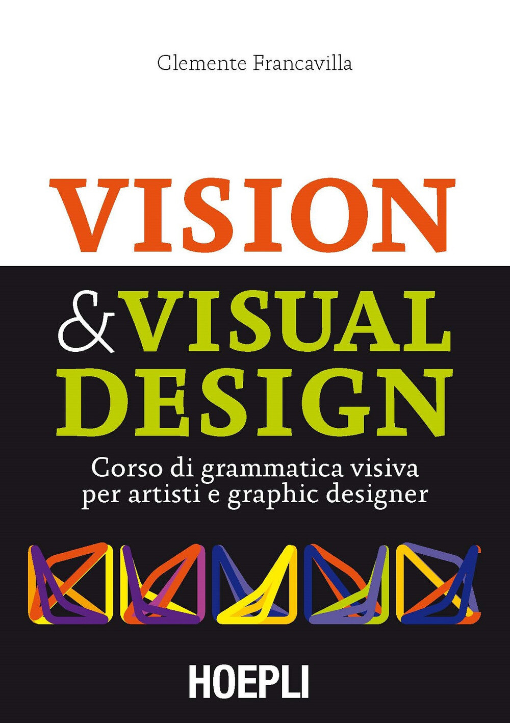 Libri Clemente Francavilla - Visual & Visual Design. Corso Di Grammatica Visiva