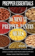 Prepper Essentials: 30 Minute Prepper Pantry Meals: Delicious, Quick, Easy ...