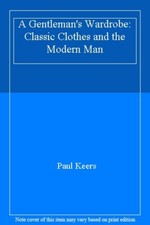 A Gentleman's Wardrobe: Classic Clothes and the Modern Man,Paul Keers