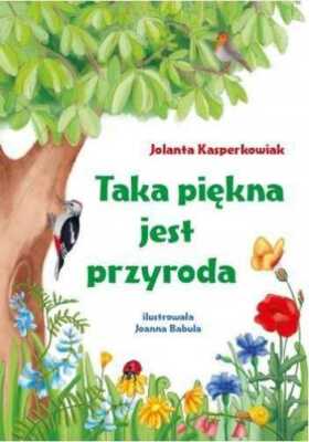 Taka piękna jest przyroda {piekna} KASPERKOWIAK JOLANTA