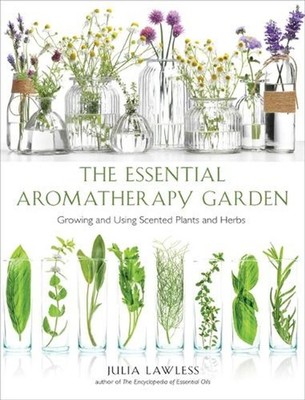 Essential Aromatherapy Garden: Growing and Using Scented Plants and Herbs by Jul
