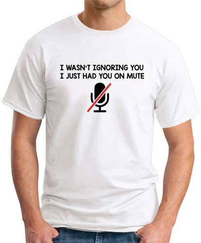 I WASN'T IGNORING YOU I HAD YOU ON MUTE T-SHIRT > Funny Slogan Novelty Zoom IT - Picture 14 of 22
