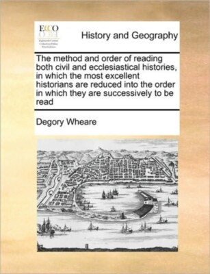Wheare - method and order of reading both civil and ecclesiastical his - X555z