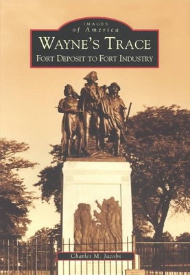Wayne's Trace : Fort Deposit to Fort Industry, Paperback by Jacobs, Charles M...