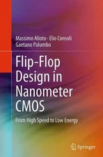 Flip-Flop Design in Nanometer CMOS: From High Speed to Low Energy by Massimo Ali