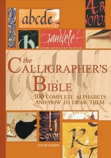 The Calligrapher's Bible: 100 Complete Alphabets and How to Draw Them by David H