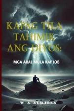 Kapag Tila Tahimik Ang Diyos: Mga Aral Mula Kay Job by W.A. Almilla Paperback Bo