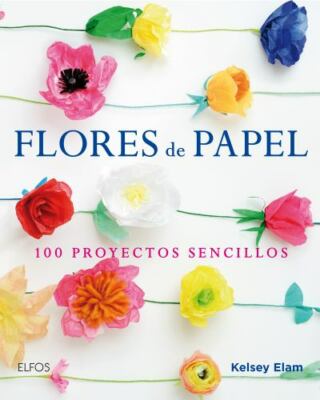 Flores de Papel : 100 Proyectos Sencillos by Kelsey Elam (2018, Trade Paperback)