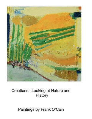 Creations Looking at Nature and History : Paintings by Frank O'Cain Frank O'Cain