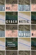 Cybernetic Border : Drones, Technology, and Intrusion, Hardcover by López, Iv...