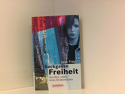 Sackgasse Freiheit - Aus dem Leben eines Straßenkindes. Sofias Geschichte Frey,
