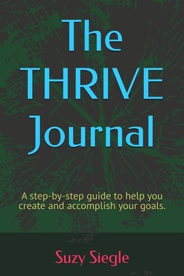 The THRIVE Journal: A step-by-step guide to help you create and accomplish your