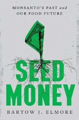 Seed Money: Monsanto's Past and Our Food Future by Bartow J.