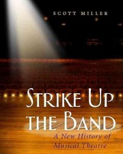 Strike Up the Band: A New History of Musical Theatre by Scott Miller (English) P