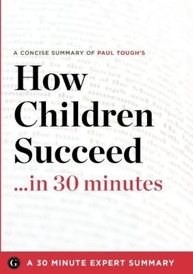 Summary: How Children Succeed ...in 30 Minutes - A... - 30 Minute Expert Summ...
