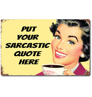 Your Custom Text Sarcastic Quote Here Personalized Outside or In Aluminum Sign