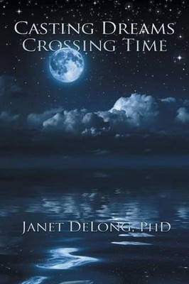 Casting Dreams Crossing Time by Phd Janet DeLong (English) Paperback Book
