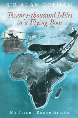 Twenty-thousand Miles in a Flying Boat: My Flight Round - Paperback NEW Cobham,