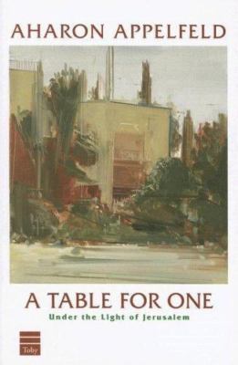 A Table for One: Under the Light of Jerusalem by Appelfeld, Aharon