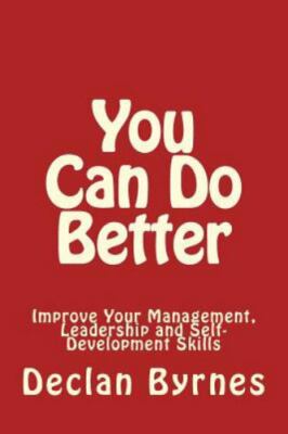 You Can Do Better : Improve Your Management, Leadership and Self Development ...