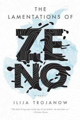 The Lamentations of Zeno: A Novel by Trojanow, Ilija