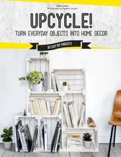 Upcycle: DIY Furniture and Dcor from Unexpected Objects - VERY GOOD