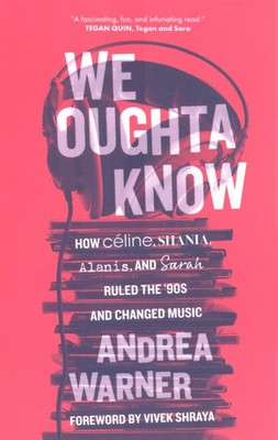 We Oughta Know : How Céline, Shania, Alanis, and Sarah Ruled the  90s and Cha...