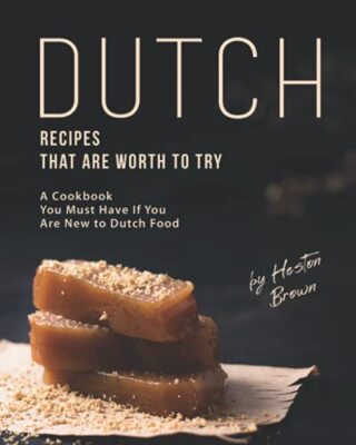 Dutch Recipes That Are Worth to Try: A Cookbook You Must Have If You Are New ...