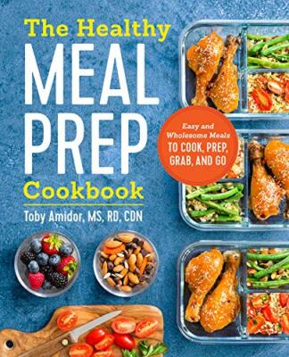 The Healthy Meal Prep Cookbook: Easy and Wholesome Meals to Cook, Prep, Grab, ,