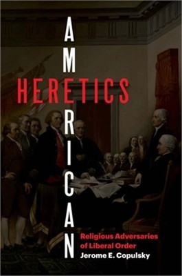 American Heretics: Religious Adversaries of Liberal Order (Hardback or Cased Boo
