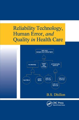 Reliability Technology, Human Error, and Quality in Health Care by B.S. Dhillon 