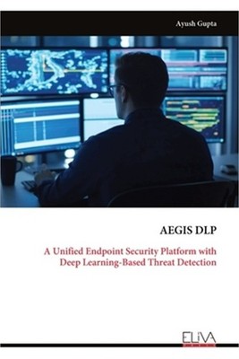 Aegis Dlp: A Unified Endpoint Security Platform with Deep Learning-Based Threat