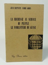 J.B. A. GODIN. La richesse au service du peuple : Le familistère de Guise