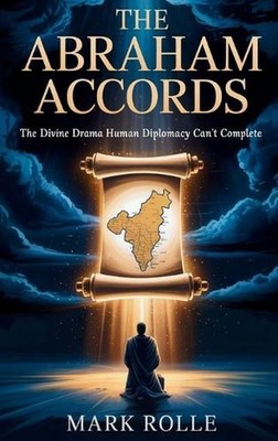 The Abraham Accords: The Divine Drama Human Diplomacy Can't Complete by Mark Rol