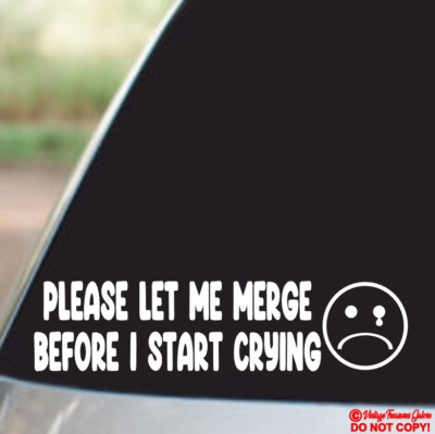 PLEASE LET ME MERGE BEFORE I START CRYING Vinyl Decal Sticker Car Window Bumper