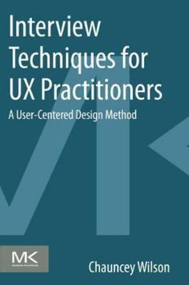 Interview Techniques for UX Practitioners : A User-Centered Design Method by ...