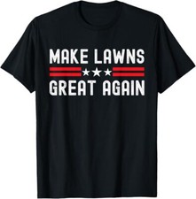 Make Lawns Great Again Funny Lawn Mower Dad Gardener T-Shirt