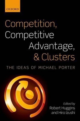 Competition, Competitive Advantage, and Clusters: The Ideas of Michael Porter by