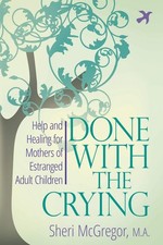 Done With The Crying: Help and Healing for Mothers of Estranged Adult Childr...