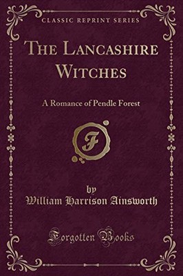 The Lancashire Witches, a Romance of Pendle Forest (Classic Repr