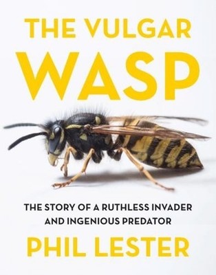 The The Vulgar Wasp: The Story of a Ruthless Invader and Ingenious Predator by P