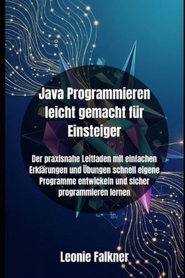 Java Programmieren leicht gemacht fr Einsteiger: Der praxisnahe Leitfaden mit ei