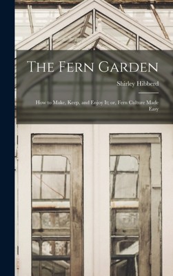 Hibberd - Fern Garden  How to Make Keep and Enjoy It  or Fern Cultu - X555z