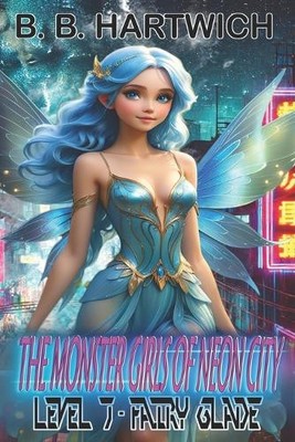 Monster Girls of Neon City: Level 7   Fairy Glade. By B B Hartwich - New Copy...