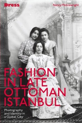 FASHION IN LATE OTTOMAN ISTANBUL by NANCY MICKLEWRIGHT Paperback Self Help