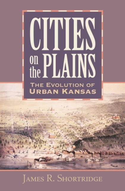 Cities on the Plains  The Evolution of Urban by James R. Shortridge HARDBACK