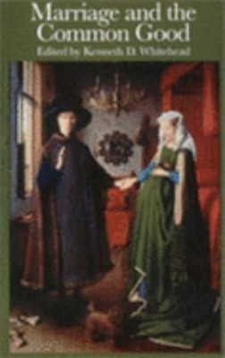 Marriage the Common Good by Kenneth D Whitehead: Used