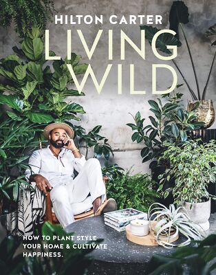 Living Wild: How to plant style your home and cultivate happiness [Hardcover]