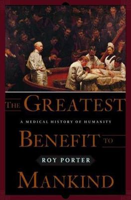 The Greatest Benefit to Mankind: A Medical History of Humanity by Porter, Roy