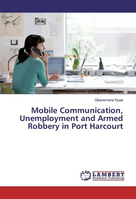 Mobile Communication, Unemployment and Armed Robbery in Port Harcourt Kpae Buch